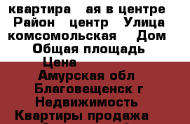 квартира 1-ая в центре  › Район ­ центр › Улица ­ комсомольская  › Дом ­ 41 › Общая площадь ­ 24 › Цена ­ 1 250 000 - Амурская обл., Благовещенск г. Недвижимость » Квартиры продажа   . Амурская обл.,Благовещенск г.